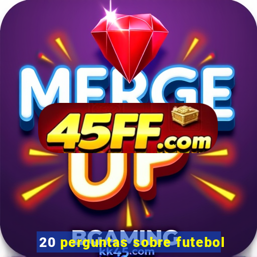 20 perguntas sobre futebol